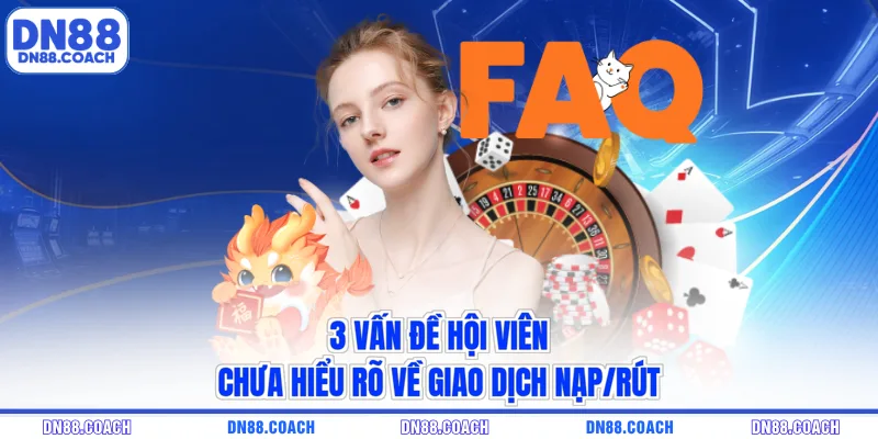 3 vấn đề hội viên chưa hiểu rõ về giao dịch nạp/rút