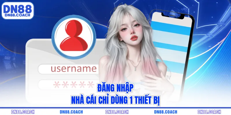 Đăng nhập nhà cái chỉ dùng 1 thiết bị