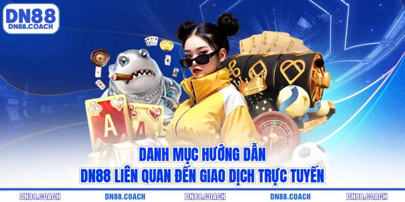 Danh mục hướng dẫn DN88 liên quan đến giao dịch trực tuyến