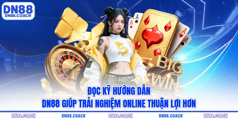 Đọc kỹ hướng dẫn DN88 giúp trải nghiệm online thuận lợi hơn