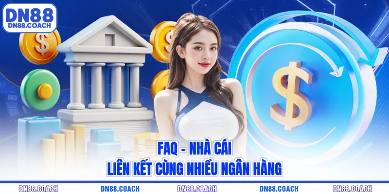 FAQ - nhà cái liên kết cùng nhiều ngân hàng
