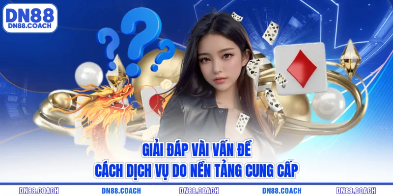 Giải đáp vài vấn đề cách dịch vụ do nền tảng cung cấp