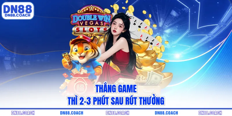 Thắng game thì 2-3 phút sau rút thưởng