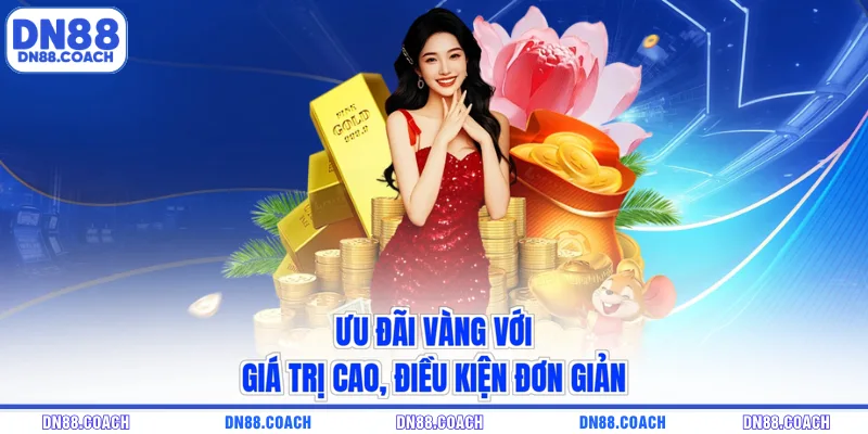 Ưu đãi vàng với giá trị cao, điều kiện đơn giản