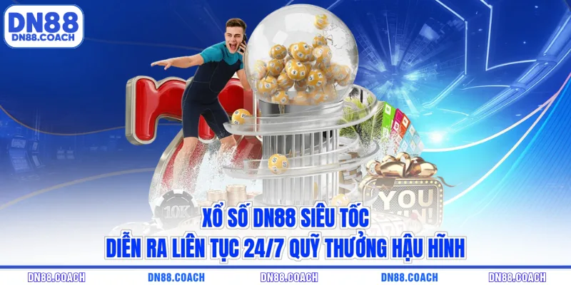 Xổ số DN88 siêu tốc diễn ra liên tục 24/7 quỹ thưởng hậu hĩnh